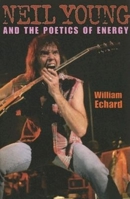 Neil Young And The Poetics Of Energy (Musical Meaning and Interpretation; Profiles in Popular Music) 0253217687 Book Cover