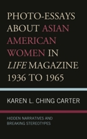 Photo-Essays about Asian American Women in Life Magazine 1936 to 1965: Hidden Narratives and Breaking Stereotypes 1793613079 Book Cover