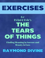 Exercise Book for Richard Rohr's The Tears of Things: Finding Meaning in Sorrow and Beauty in Loss B0F27Z7FJX Book Cover