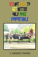 It's Not Going To Get Better Only More Comfortable 1724642715 Book Cover