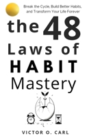 The 48 Laws of Habit Mastery: Break the Cycle, Build Better Habits, and Transform Your Life Forever (48 Laws of Living - Power Of Atomic Habits) 1965849105 Book Cover