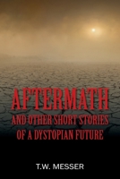 Aftermath: and Other Short Stories of a Dystopian Future 1977267122 Book Cover