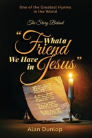 What a Friend we have in Jesus: The Story Behind One of the Greatest Hymns in the World 1915223466 Book Cover