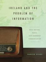 Ireland and the Problem of Information: Irish Writing, Radio, Late Modernist Communication 0271064129 Book Cover