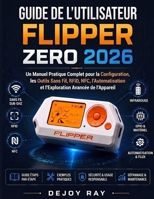 Guide de l'utilisateur Flipper Zero 2026: Un manuel pratique complet pour la configuration, les outils sans fil, la RFID, la NFC, l'automatisation et ... avancée des appareils. (French Edition) B0HH4FVDKY Book Cover