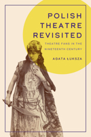 Polish Theatre Revisited: Theatre Fans in the Nineteenth Century 1609389298 Book Cover