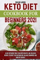 Keto Diet Cookbook for Beginners 2021: 21-Day Ketogenic Meal Plan with Healthy and Delicious Recipes to Boost Your Metabolism, Balance Hormones and Burn Fat Quickly B08TRRNBM9 Book Cover