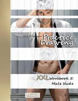 Practice Drawing - XXL Workbook 5: Male Nude (Volume 5) 1986895319 Book Cover