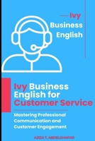 Ivy Business English for Customer Service: Mastering Professional Communication and Customer Engagement B0DZXQKD7R Book Cover