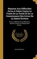 R�ponse Aux Difficultez Qu'on A Faites Contre Le Traite De La Verit� Et De La Connoissance Des Livres De La Sainte �criture: Avec La D�fense De La Bible De S. Jer�me, Contre La Critique De M. Simon... 1010801244 Book Cover