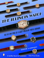 The Illinois Watch: The Life and Times of a Great Watch Company 0764320386 Book Cover