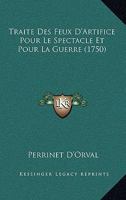 Traite Des Feux D'Artifice Pour Le Spectacle Et Pour La Guerre (1750) 2329382537 Book Cover