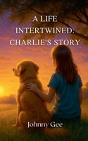 A Life Intertwined: Charlie's Story B0GFY4XY8D Book Cover