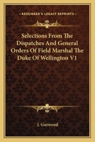 Selections From The Dispatches And General Orders Of Field Marshal The Duke Of Wellington V1 1163639249 Book Cover