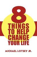 8 Things to Help Change Your Life 1462686869 Book Cover