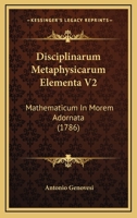 Disciplinarum Metaphysicarum Elementa V2: Mathematicum In Morem Adornata (1786) 1167011783 Book Cover