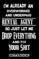 I'm Already An Overworked And Underpaid Rental Agent. So Just Let Me Drop Everything And Fix Your Shit!: Blank Lined Notebook Appreciation Gift For Rental Agent 1692687581 Book Cover