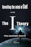 Unveiling the mind of God with The-I-Theory: The Inevitable Theory 1470101327 Book Cover