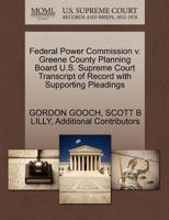 Federal Power Commission v. Greene County Planning Board U.S. Supreme Court Transcript of Record with Supporting Pleadings 1270538462 Book Cover