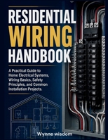 Residential Wiring Handbook: A Practical Guide to Home Electrical Systems, Wiring Basics, Safety Principles, and Common Installation Projects B0HH2STF2Z Book Cover