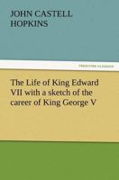 The life of King Edward VII: With a sketch of the career of George, Prince of Wales and a history of the royal tour of the Empire in 1901 1014764610 Book Cover