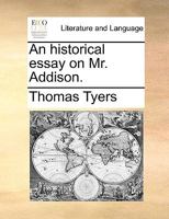 An historical essay on Mr. Addison. 1170579590 Book Cover