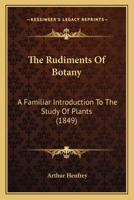 The Rudiments Of Botany: A Familiar Introduction To The Study Of Plants 046950823X Book Cover