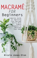 Macram� for Beginners: Complete Guide to Improving Your Macram� Skills With Simple Projects to Decorate Your Home 1513679678 Book Cover