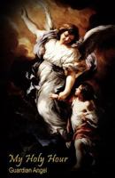 My Holy Hour - Guardian Angel: A Devotional Prayer Journal (Christian Angel Journals) (Volume 1) 1941303471 Book Cover