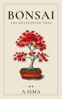 Bonsai: The Developing Tree: An Intermediate Guide to Wiring, Pruning, Styling, and Building Structure Beyond Year One B0HDQ791YB Book Cover