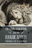 Creation, Evolution, and the Handicapped: Crushing the Death Image 1512728632 Book Cover