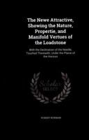 The Newe Attractive, Showing the Nature, Propertie, and Manifold Vertues of the Loadstone: With the Declination of the Needle, Touched Therewith, Under the Plaine of the Horizon 1275720277 Book Cover