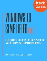 Windows 10 Simplified: Guides to Fix Advanced Windows 10 Problems (Volume) B0851LLHJ5 Book Cover