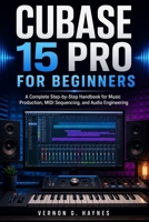 CUBASE 15 PRO FOR BEGINNERS: A Complete Step-by-Step Handbook for Music Production, MIDI Sequencing, and Audio Engineering B0GZV8781S Book Cover