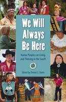 We Will Always Be Here: Native Peoples on Living and Thriving in the South 0813062632 Book Cover