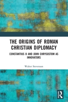 The Origins of Roman Christian Diplomacy: Constantius II and John Chrysostom as Innovators 0367619660 Book Cover