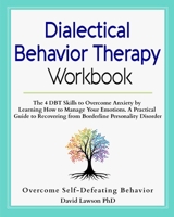 Dialectical Behavior Therapy Workbook: The 4 DBT Skills to Overcome Anxiety by Learning How to Manage Your Emotions. A Practical Guide to Recovering from Borderline Personality Disorder 1080269371 Book Cover