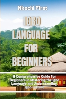 Igbo Language for Beginners: A Comprehensive Guide for Beginners in Mastering the Igbo Language and Understanding Igbo Culture 1446660168 Book Cover