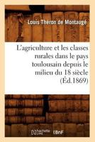 L'Agriculture Et Les Classes Rurales Dans Le Pays Toulousain Depuis Le Milieu Du 18 Sia]cle (A0/00d.1869) 2012565360 Book Cover