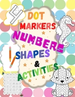 Dot Markers: Numbers, Shapes & Activities - Learn the Numbers. Great Dot Art, Perfect as Marker Activity Book, Art Paint and Activity Book.: Numbers, Shapes & Activities - 1716209005 Book Cover