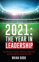 2021: THE YEAR IN LEADERSHIP: The Stories of Faith, Athletics, Business, and Life Which Inspired Us All 1662877870 Book Cover