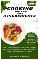 Cooking for two with 5 ingredients: 100+ complete quick, easy and budget friendly recipes for healthy, delicious and portioned meals for pairs B0CWLQGLRT Book Cover