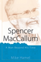 Spencer MacCallum: A Man Beyond His Time 0578874156 Book Cover