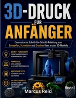 3D-DRUCK FÜR ANFÄNGER: Eine einfache Schritt-für-Schritt-Anleitung zum Entwerfen, Schneiden und Drucken Ihrer ersten 3D-Modelle (German Edition) B0H2Y1BCZY Book Cover