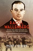 Raoul Wallenberg: The Man Who Saved Thousands of Hungarian Jews from the Holocaust 1681445255 Book Cover