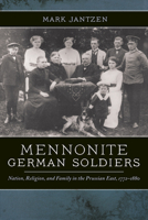 Mennonite German Soldiers: Nation, Religion, and Family in the Prussian East, 1772-1880 0268032696 Book Cover