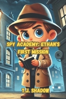 Spy Academy: Ethan's First Mission – A Secret Spy School Adventure for Kids | Mystery, Action & Espionage Storybook for Young Readers: Perfect for Kids Who Love Spies, Gadgets, and Secret Missions! B0DWT8NDS6 Book Cover