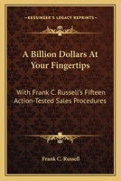 A BILLION DOLLARS AT YOUR FINGERTIPS With Frank C. Russell's 15 Action Tested Sales Procedures 0548385777 Book Cover