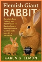 FLEMISH GIANT RABBIT: Complete Care, Training, and Health Guide for Raising Happy, Healthy Flemish Giant Rabbits from Kit to Adulthood B0FSDXPC7H Book Cover