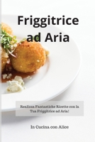 Friggitrice ad Aria! Air Fryer (Italian Version): Realizza Fantastiche Ricette con la Tua Friggitrice ad Aria! 1801867763 Book Cover